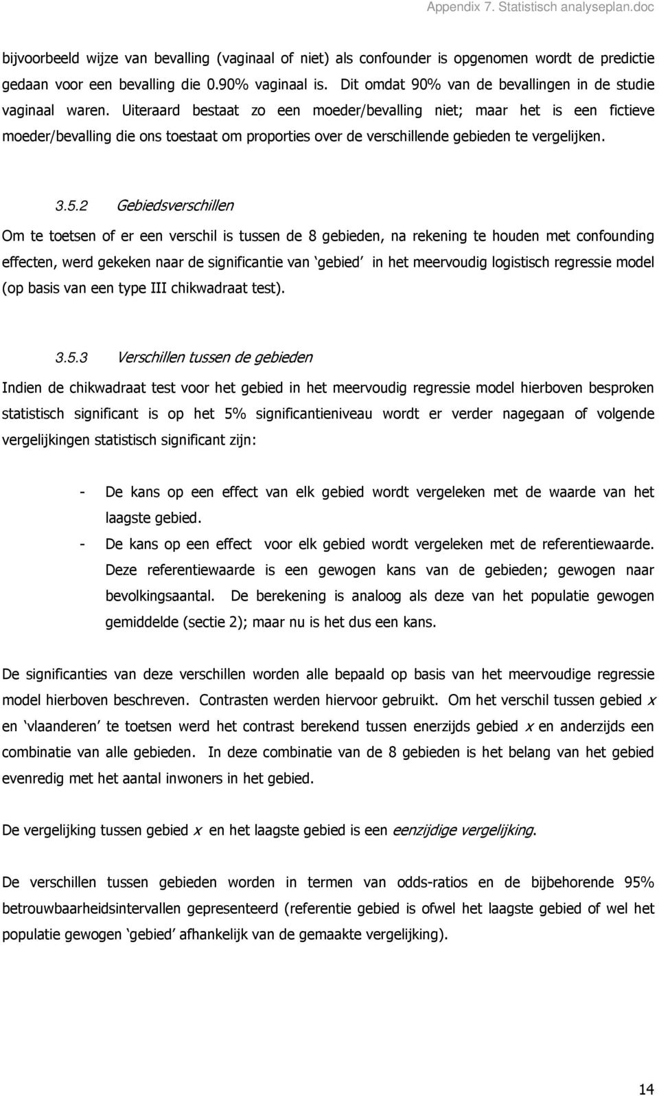 Uiteraard bestaat zo een moeder/bevalling niet; maar het is een fictieve moeder/bevalling die ons toestaat om proporties over de verschillende gebieden te vergelijken. 3.5.