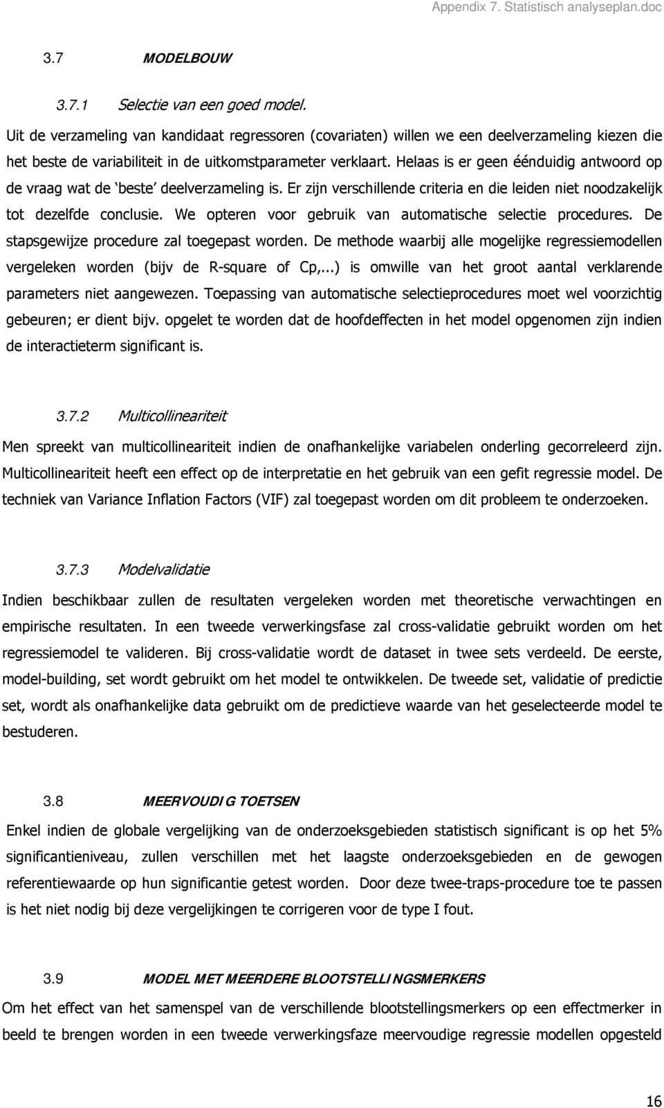 Helaas is er geen éénduidig antwoord op de vraag wat de beste deelverzameling is. Er zijn verschillende criteria en die leiden niet noodzakelijk tot dezelfde conclusie.