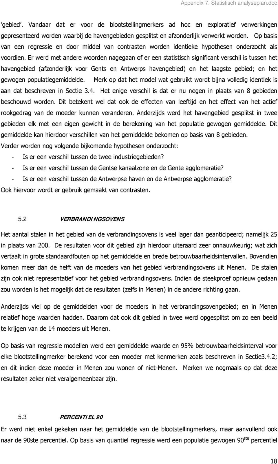 Er werd met andere woorden nagegaan of er een statistisch significant verschil is tussen het havengebied (afzonderlijk voor Gents en Antwerps havengebied) en het laagste gebied; en het gewogen