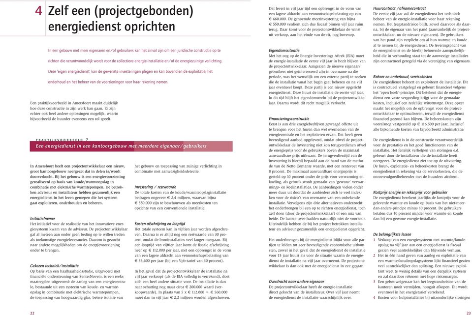 Deze eigen energiedienst kan de gewenste investeringen plegen en kan bovendien de exploitatie, het onderhoud en het beheer van de voorzieningen voor haar rekening nemen.