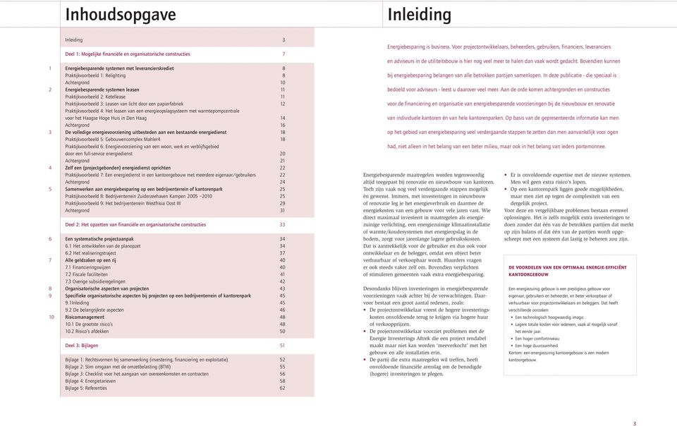 energieopslagsysteem met warmtepompcentrale voor het Haagse Hoge Huis in Den Haag 14 Achtergrond 16 3 De volledige energievoorziening uitbesteden aan een bestaande energiedienst 18 Praktijkvoorbeeld