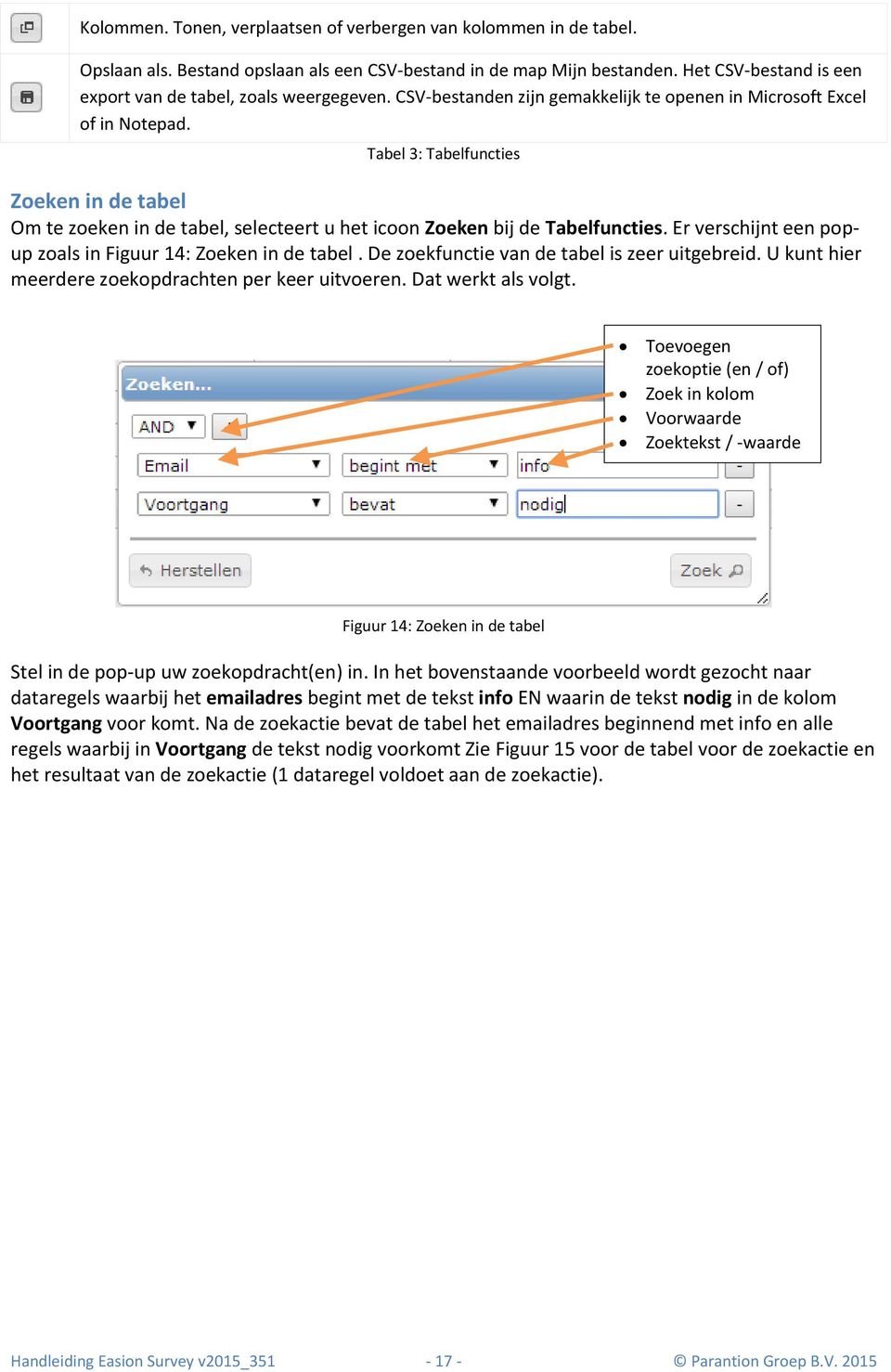 Tabel 3: Tabelfuncties Zoeken in de tabel Om te zoeken in de tabel, selecteert u het icoon Zoeken bij de Tabelfuncties. Er verschijnt een popup zoals in Figuur 14: Zoeken in de tabel.