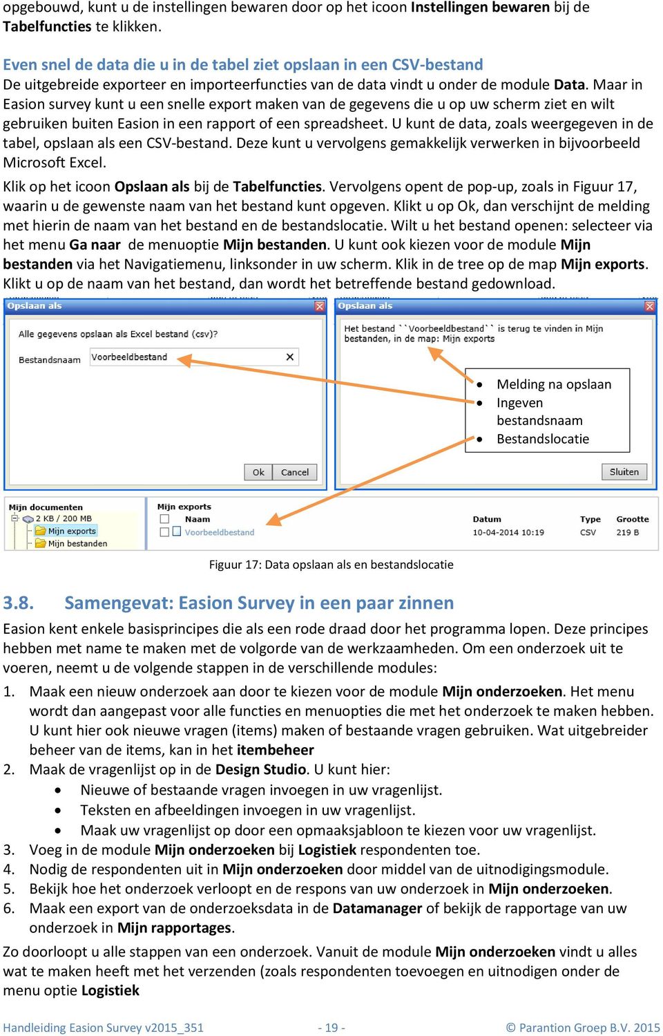 Maar in Easion survey kunt u een snelle export maken van de gegevens die u op uw scherm ziet en wilt gebruiken buiten Easion in een rapport of een spreadsheet.