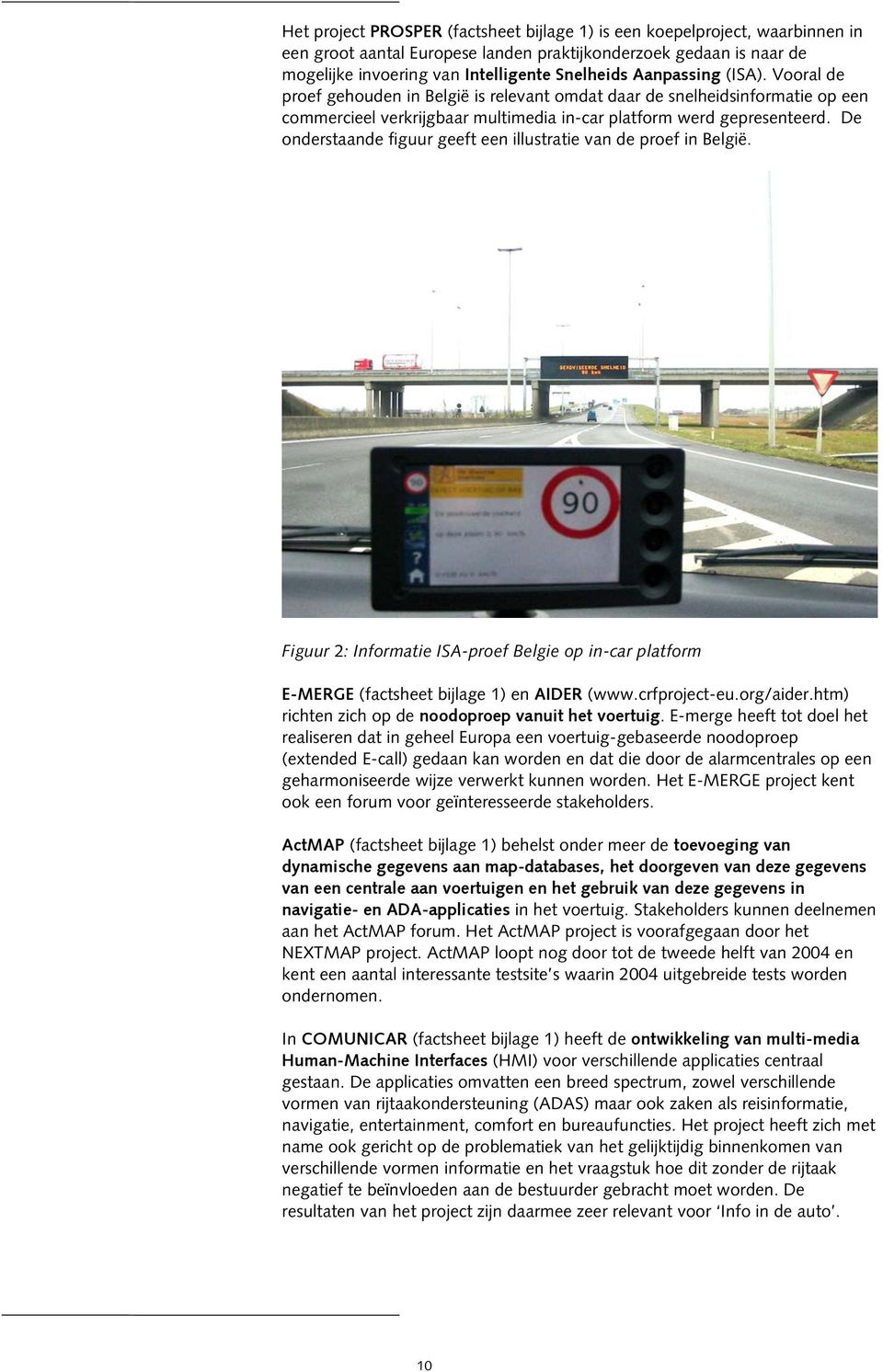 De onderstaande figuur geeft een illustratie van de proef in België. Figuur 2: Informatie ISA-proef Belgie op in-car platform E-MERGE (factsheet bijlage 1) en AIDER (www.crfproject-eu.org/aider.