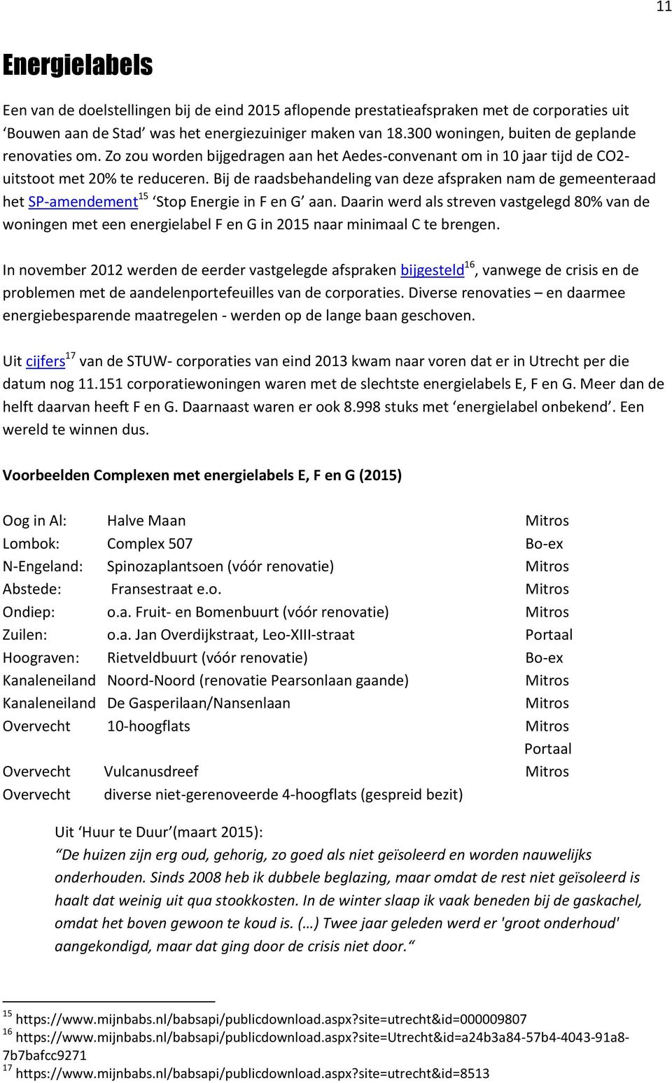 Bij de raadsbehandeling van deze afspraken nam de gemeenteraad het SP-amendement 15 Stop Energie in F en G aan.