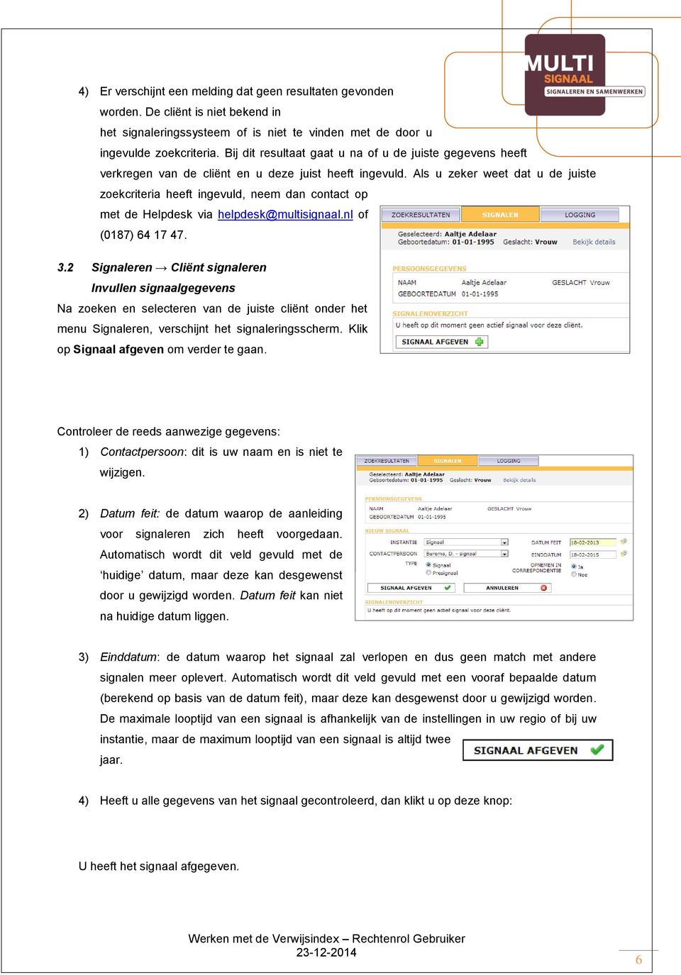 Als u zeker weet dat u de juiste zoekcriteria heeft ingevuld, neem dan contact op met de Helpdesk via helpdesk@multisignaal.nl of (0187) 64 17 47. 3.