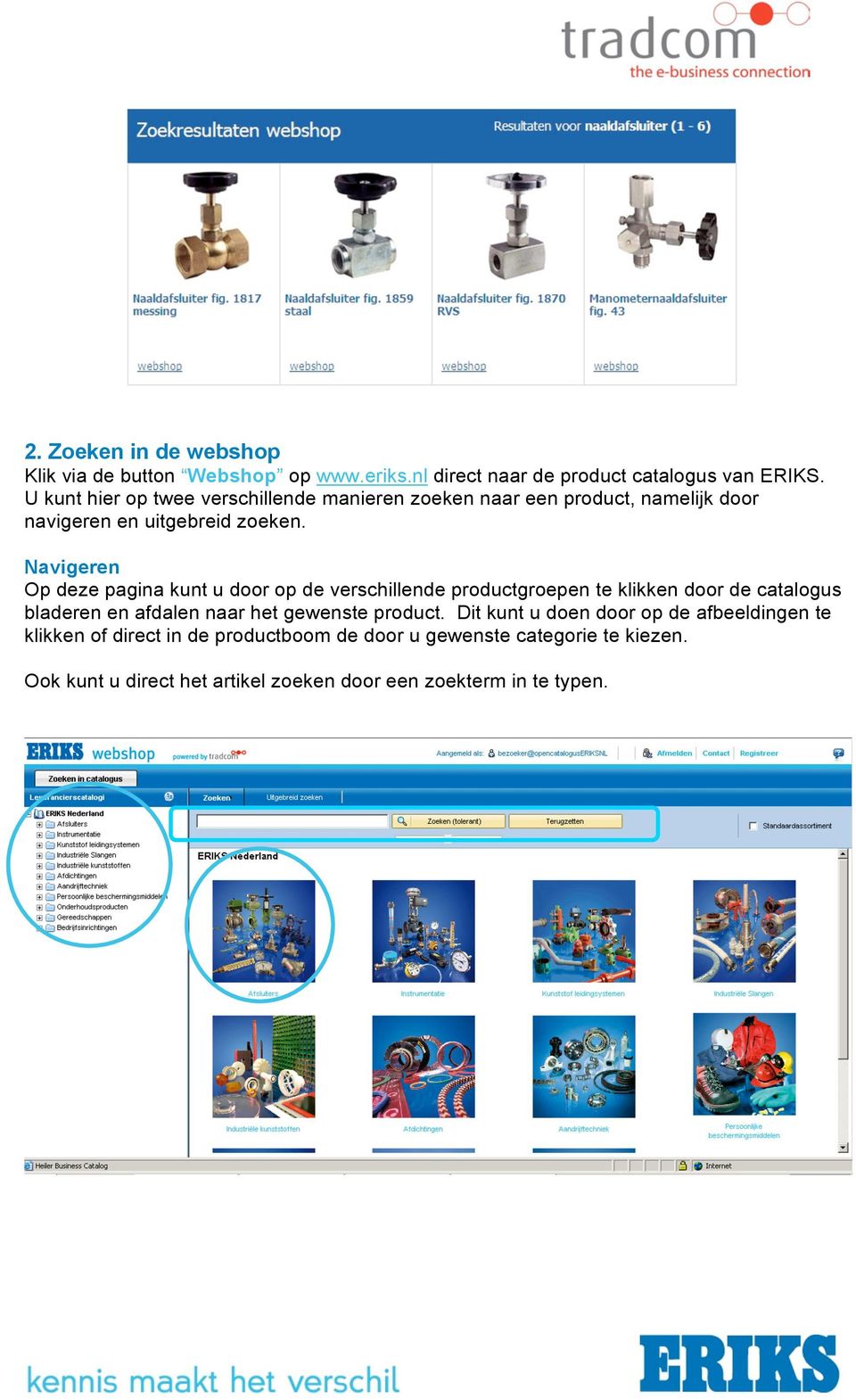 Navigeren Op deze pagina kunt u door op de verschillende productgroepen te klikken door de catalogus bladeren en afdalen naar het gewenste