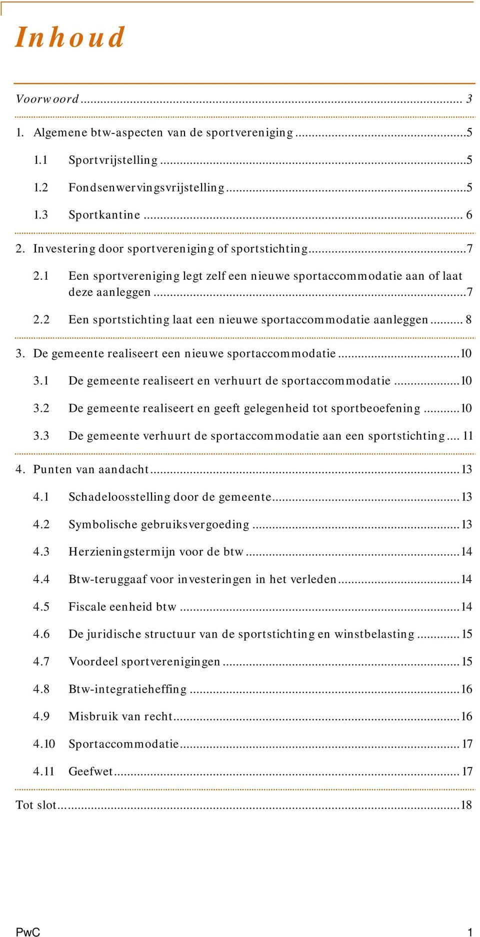 .. 8 3. De gemeente realiseert een nieuwe sportaccommodatie... 10 3.1 De gemeente realiseert en verhuurt de sportaccommodatie... 10 3.2 De gemeente realiseert en geeft gelegenheid tot sportbeoefening.