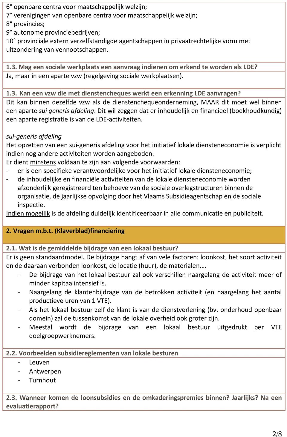 Ja, maar in een aparte vzw (regelgeving sociale werkplaatsen). 1.3. Kan een vzw die met dienstencheques werkt een erkenning LDE aanvragen?