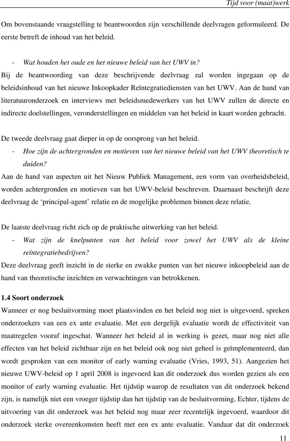 Aan de hand van literatuuronderzoek en interviews met beleidsmedewerkers van het UWV zullen de directe en indirecte doelstellingen, veronderstellingen en middelen van het beleid in kaart worden