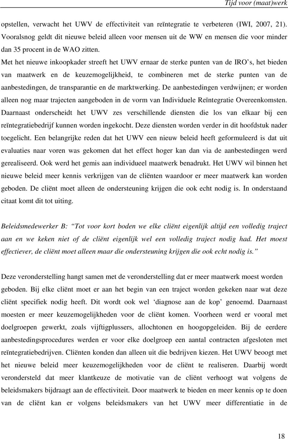 Met het nieuwe inkoopkader streeft het UWV ernaar de sterke punten van de IRO s, het bieden van maatwerk en de keuzemogelijkheid, te combineren met de sterke punten van de aanbestedingen, de