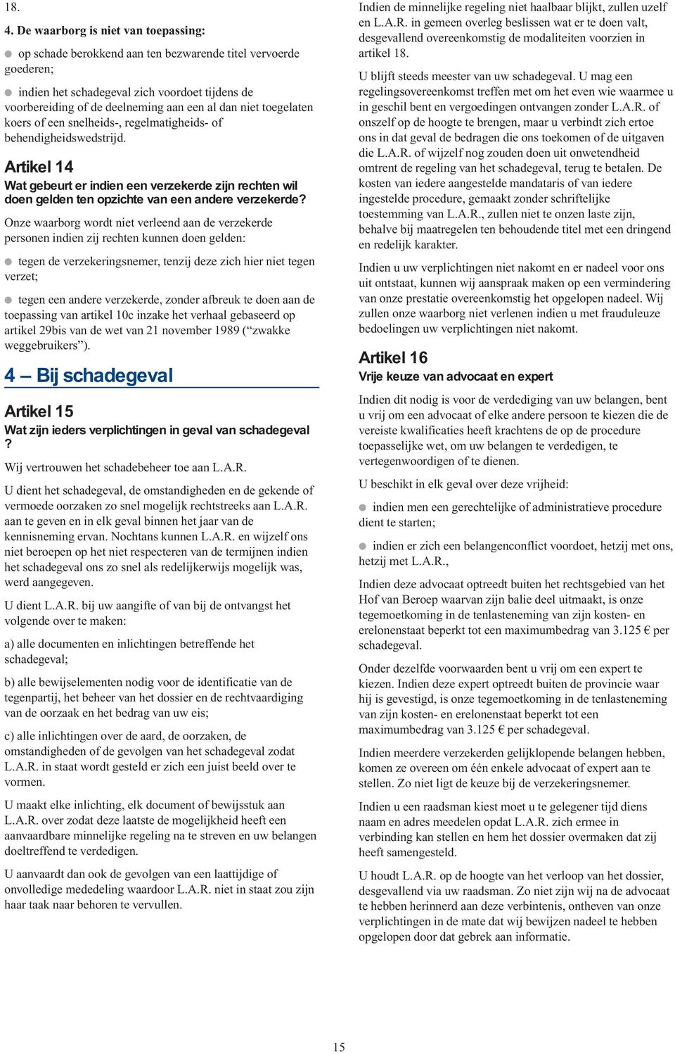 toegelaten koers of een snelheids-, regelmatigheids- of behendigheidswedstrijd. Artikel 14 Wat gebeurt er indien een verzekerde zijn rechten wil doen gelden ten opzichte van een andere verzekerde?