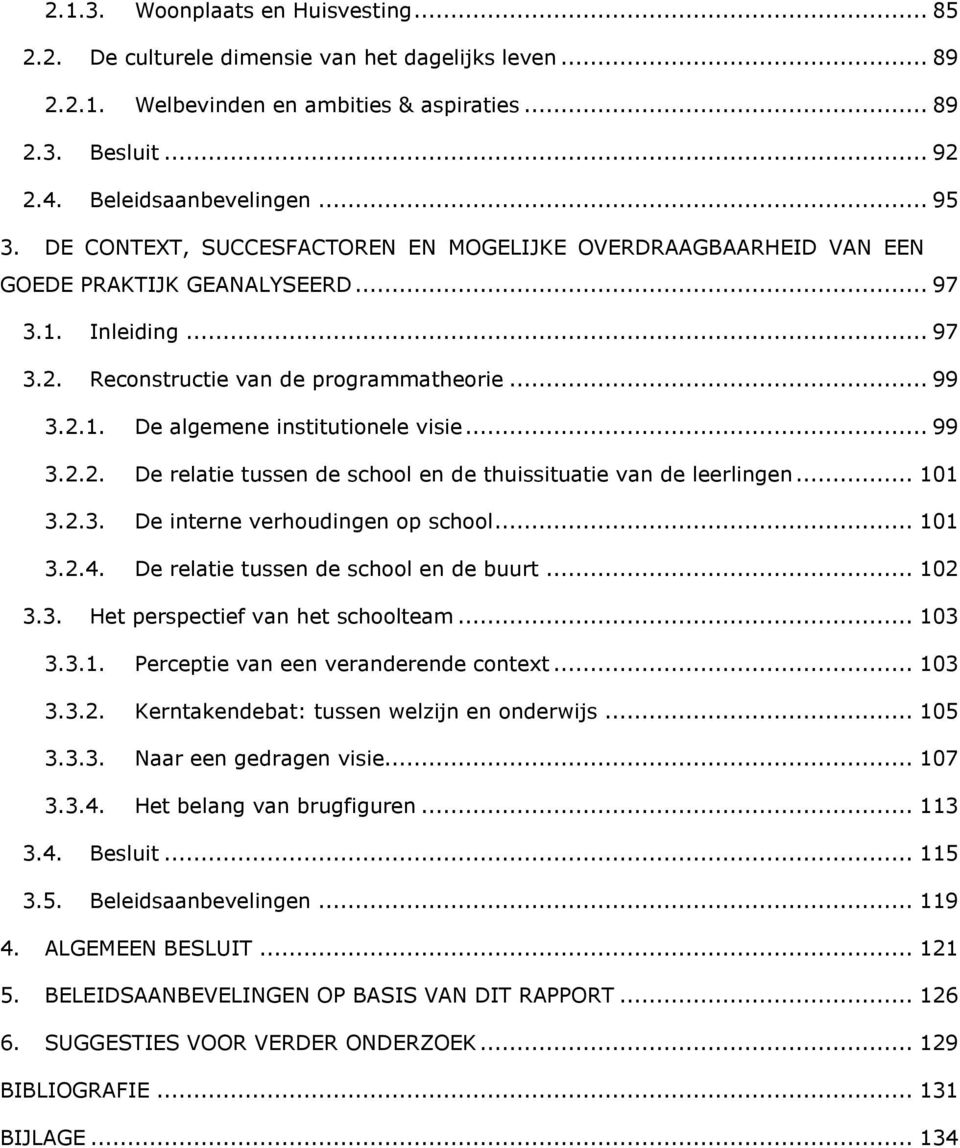 .. 99 3.2.2. De relatie tussen de school en de thuissituatie van de leerlingen... 101 3.2.3. De interne verhoudingen op school... 101 3.2.4. De relatie tussen de school en de buurt... 102 3.3. Het perspectief van het schoolteam.