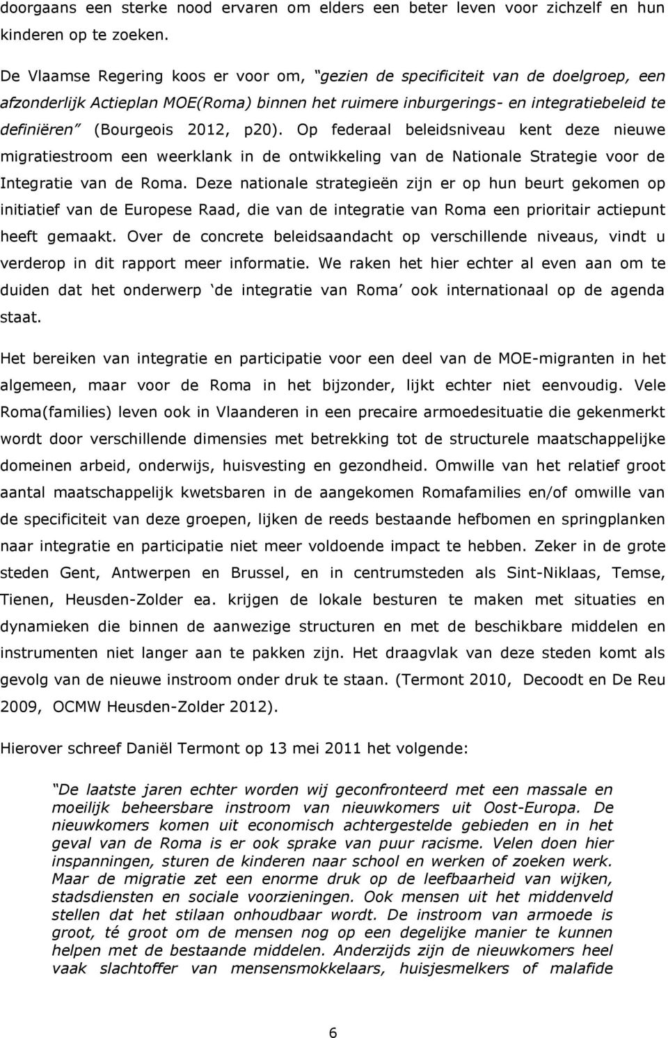 p20). Op federaal beleidsniveau kent deze nieuwe migratiestroom een weerklank in de ontwikkeling van de Nationale Strategie voor de Integratie van de Roma.