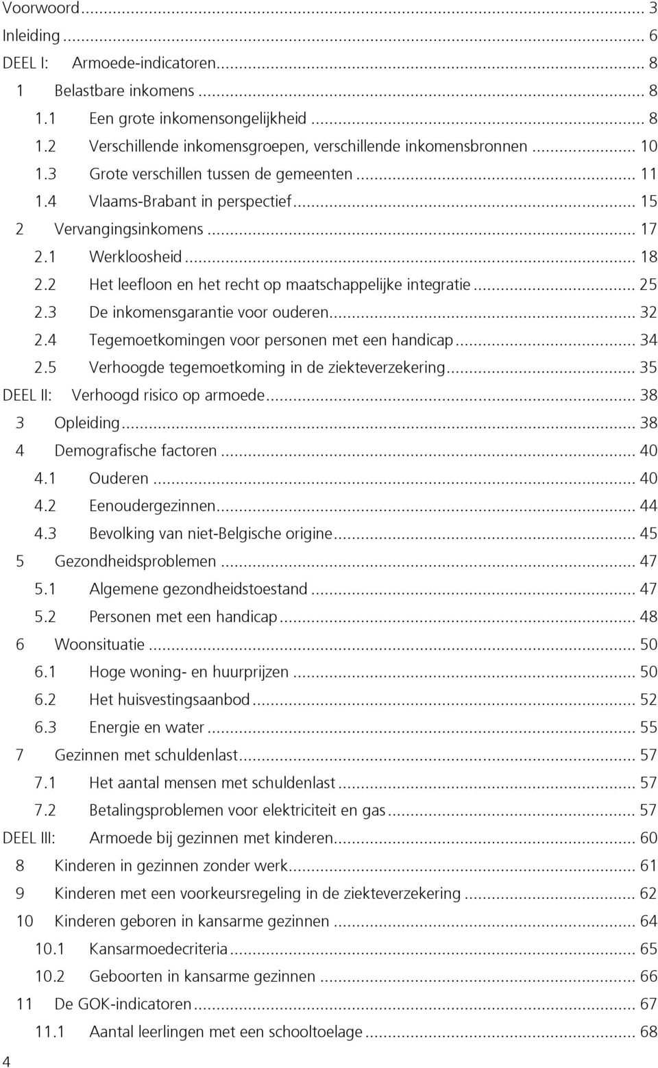 2 Het leefloon en het recht op maatschappelijke integratie... 25 2.3 De inkomensgarantie voor ouderen... 32 2.4 Tegemoetkomingen voor personen met een handicap... 34 2.