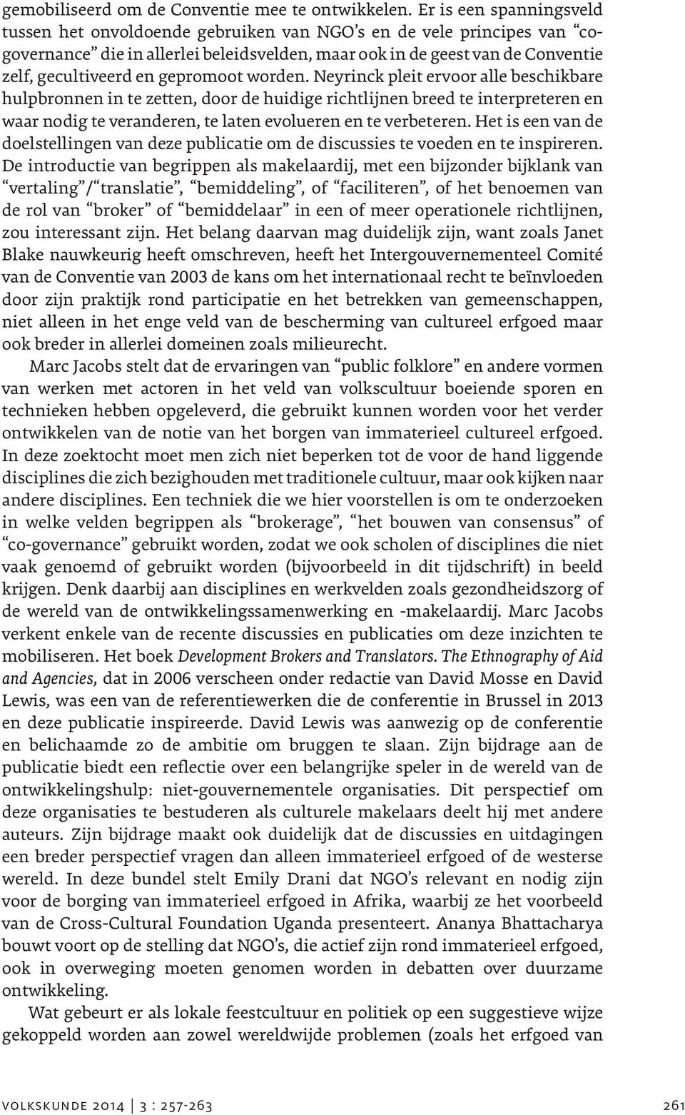 gepromoot worden. Neyrinck pleit ervoor alle beschikbare hulpbronnen in te zetten, door de huidige richtlijnen breed te interpreteren en waar nodig te veranderen, te laten evolueren en te verbeteren.