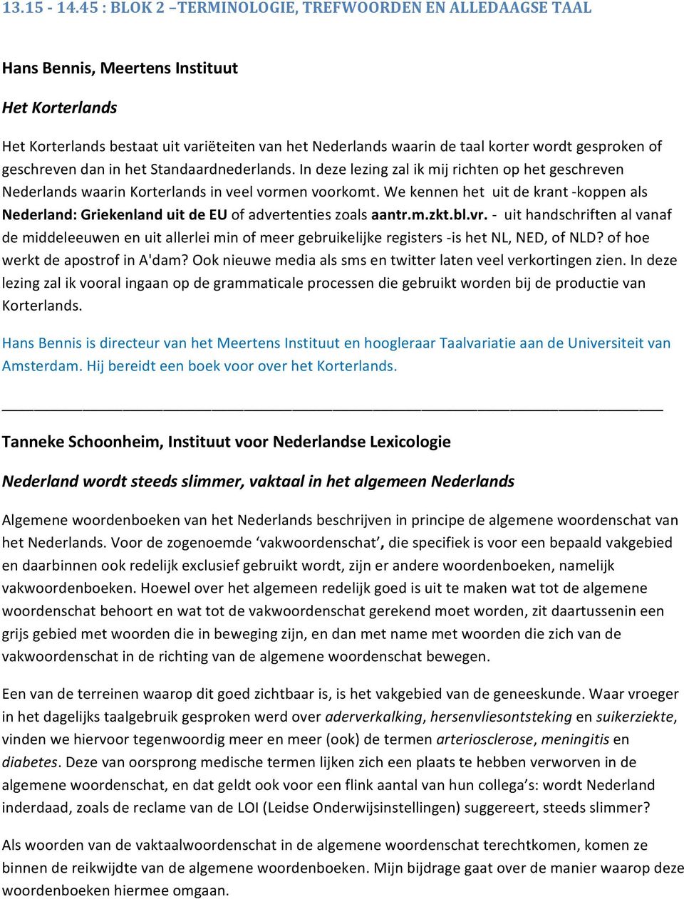 gesproken of geschreven dan in het Standaardnederlands. In deze lezing zal ik mij richten op het geschreven Nederlands waarin Korterlands in veel vormen voorkomt.