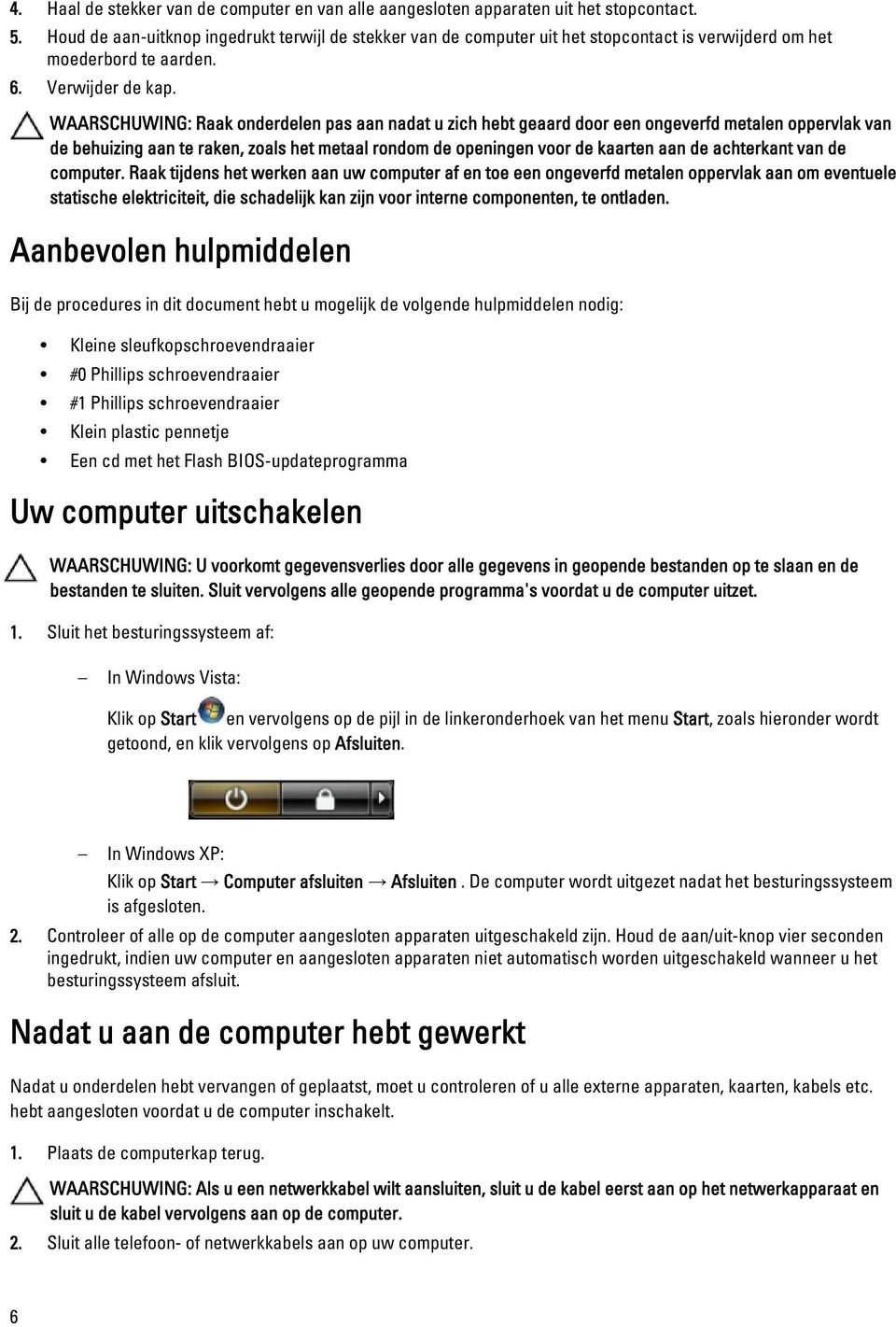 WAARSCHUWING: Raak onderdelen pas aan nadat u zich hebt geaard door een ongeverfd metalen oppervlak van de behuizing aan te raken, zoals het metaal rondom de openingen voor de kaarten aan de