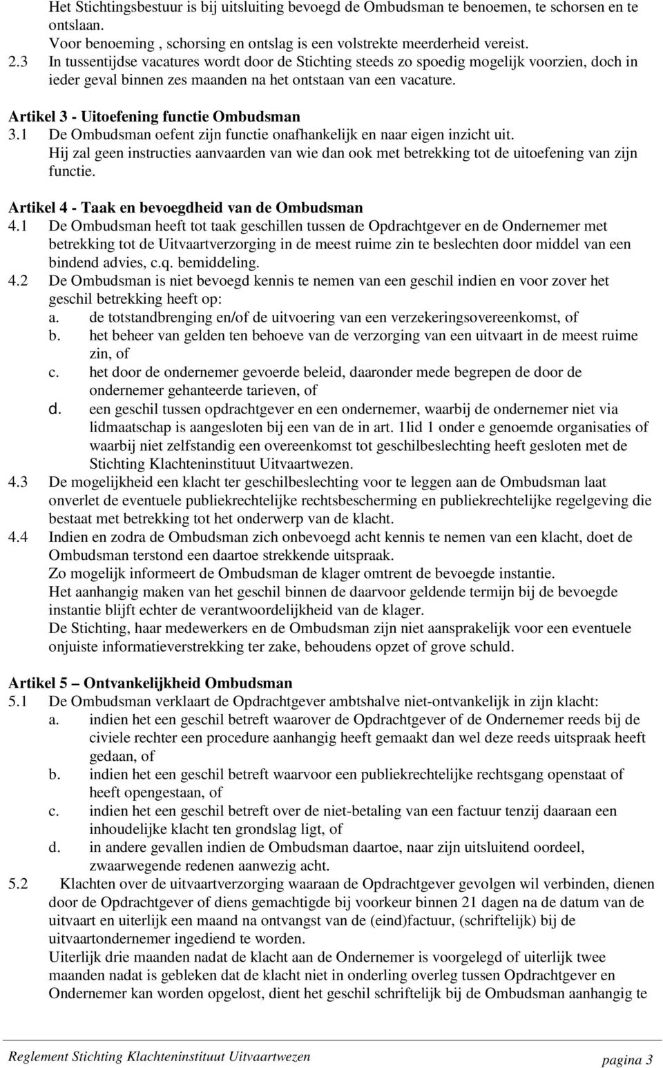 Artikel 3 - Uitoefening functie Ombudsman 3.1 De Ombudsman oefent zijn functie onafhankelijk en naar eigen inzicht uit.