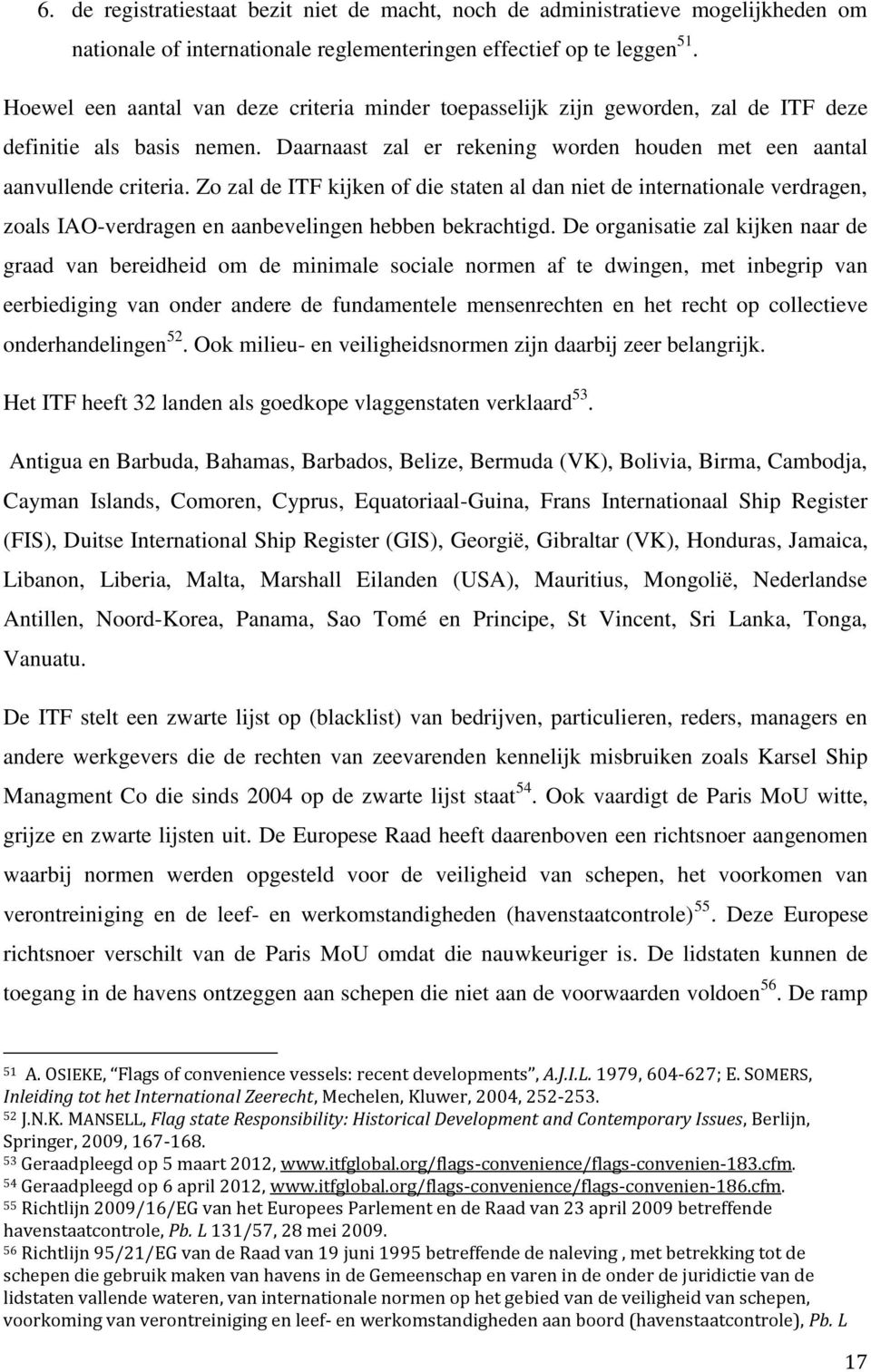 Zo zal de ITF kijken of die staten al dan niet de internationale verdragen, zoals IAO-verdragen en aanbevelingen hebben bekrachtigd.