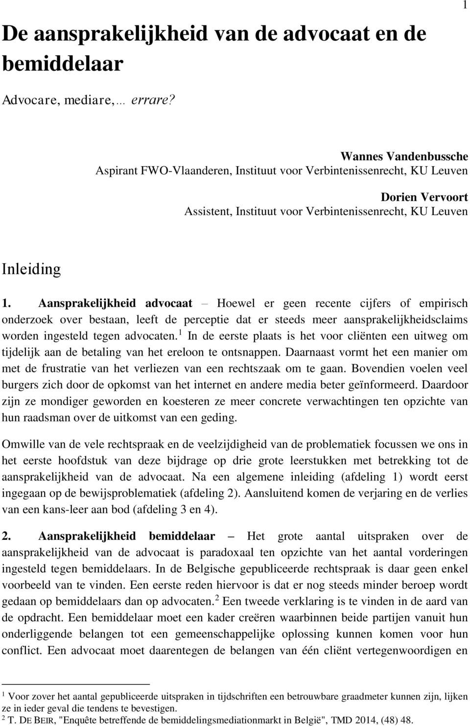 Aansprakelijkheid advocaat Hoewel er geen recente cijfers of empirisch onderzoek over bestaan, leeft de perceptie dat er steeds meer aansprakelijkheidsclaims worden ingesteld tegen advocaten.