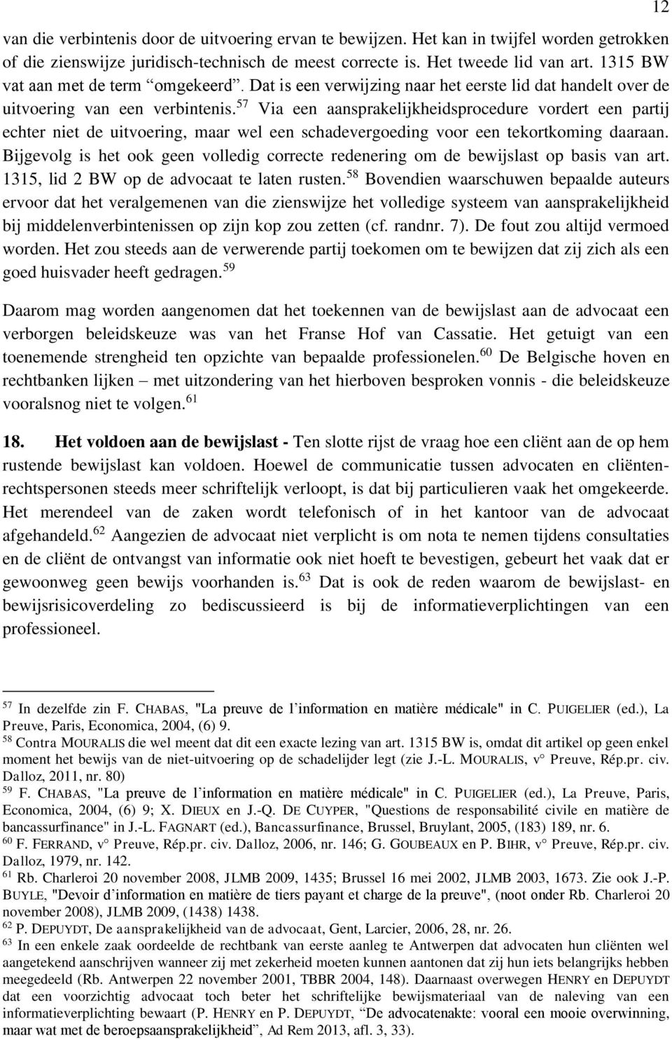 57 Via een aansprakelijkheidsprocedure vordert een partij echter niet de uitvoering, maar wel een schadevergoeding voor een tekortkoming daaraan.