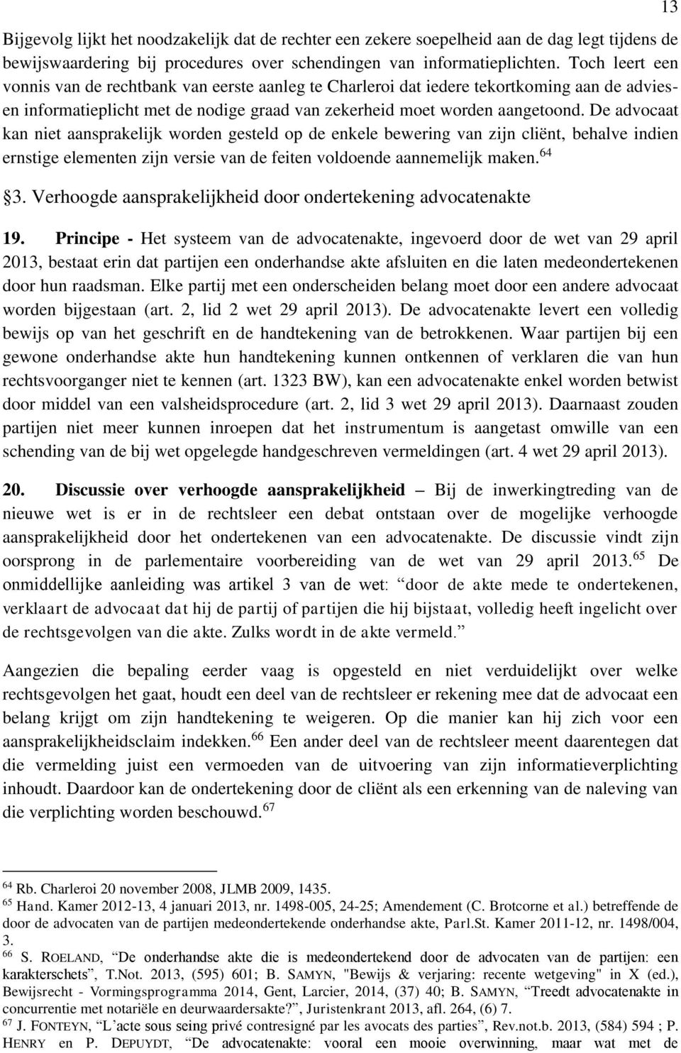 De advocaat kan niet aansprakelijk worden gesteld op de enkele bewering van zijn cliënt, behalve indien ernstige elementen zijn versie van de feiten voldoende aannemelijk maken. 64 3.