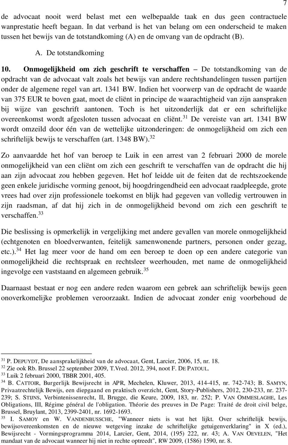 Onmogelijkheid om zich geschrift te verschaffen De totstandkoming van de opdracht van de advocaat valt zoals het bewijs van andere rechtshandelingen tussen partijen onder de algemene regel van art.