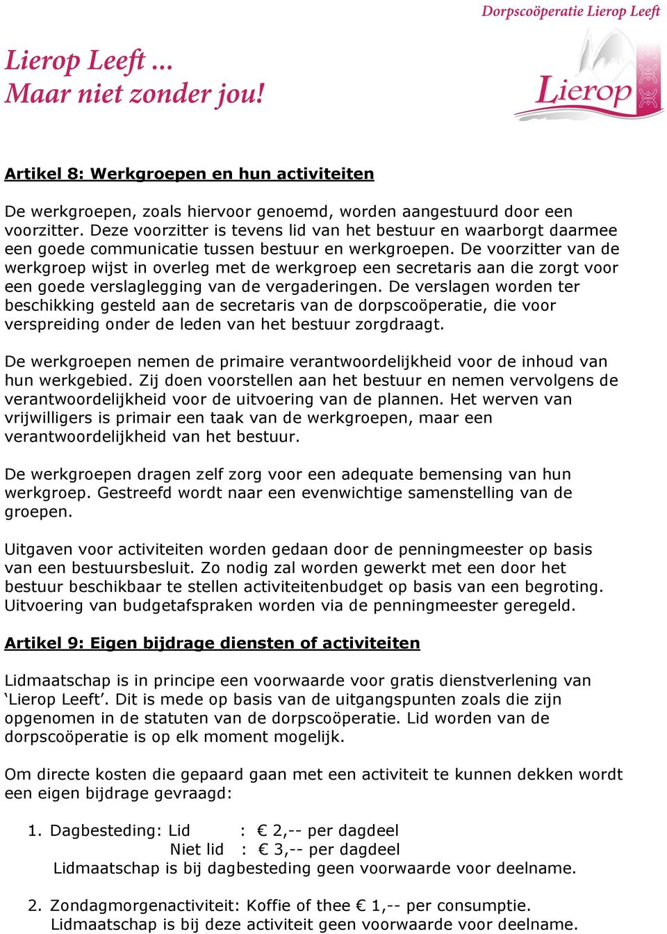 De voorzitter van de werkgroep wijst in overleg met de werkgroep een secretaris aan die zorgt voor een goede verslaglegging van de vergaderingen.