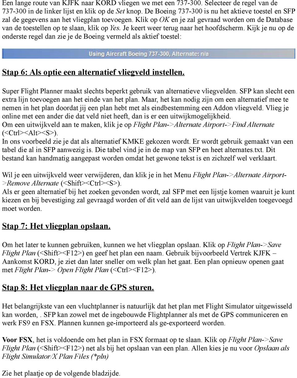 Je keert weer terug naar het hoofdscherm. Kijk je nu op de onderste regel dan zie je de Boeing vermeld als aktief toestel: Stap 6: Als optie een alternatief vliegveld instellen.