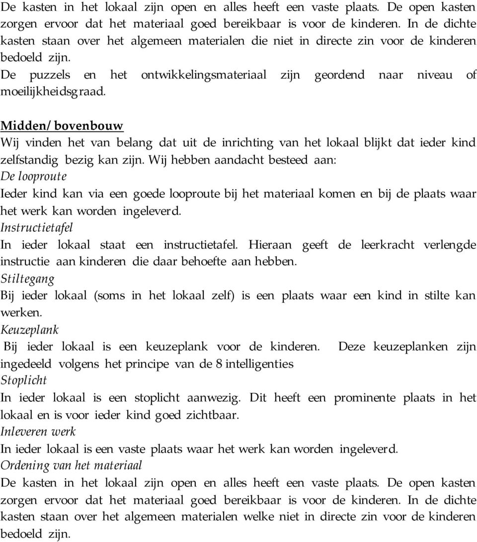 Midden/ bovenbouw Wij vinden het van belang dat uit de inrichting van het lokaal blijkt dat ieder kind zelfstandig bezig kan zijn.