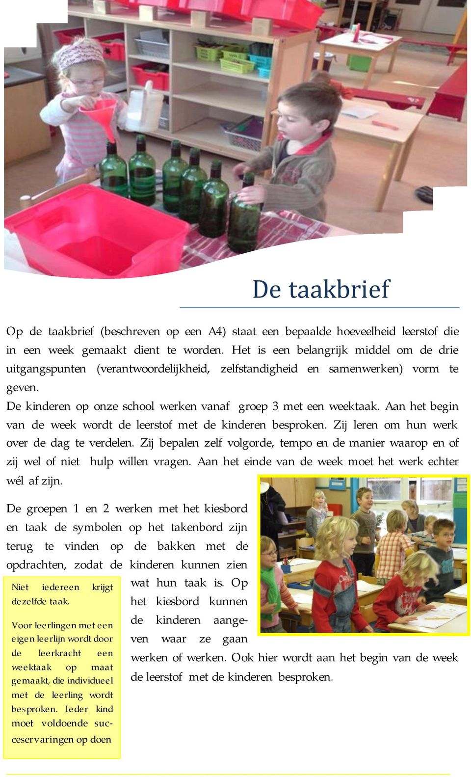 Aan het begin van de week wordt de leerstof met de kinderen besproken. Zij leren om hun werk over de dag te verdelen.