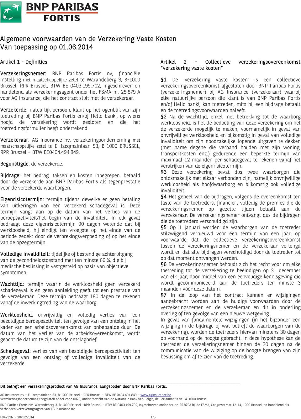 702, ingeschreven en handelend als verzekeringsagent onder het FSMA-nr. 25.879 A voor AG Insurance, die het contract sluit met de verzekeraar.