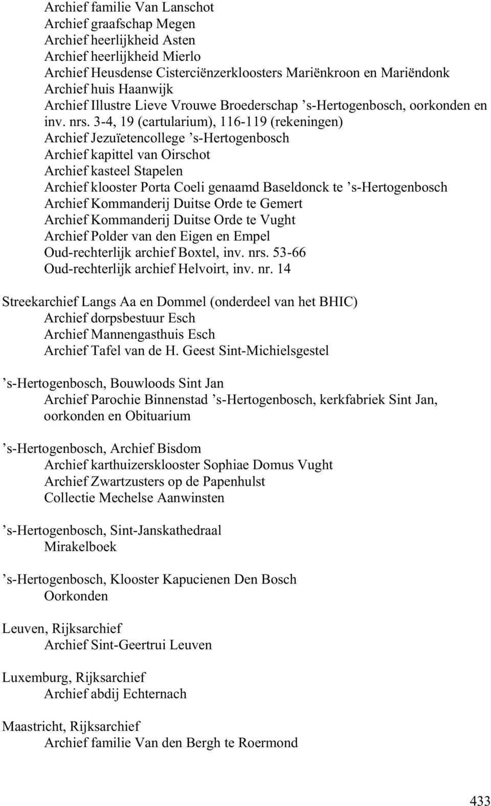 3-4, 19 (cartularium), 116-119 (rekeningen) Archief Jezuïetencollege s-hertogenbosch Archief kapittel van Oirschot Archief kasteel Stapelen Archief klooster Porta Coeli genaamd Baseldonck te