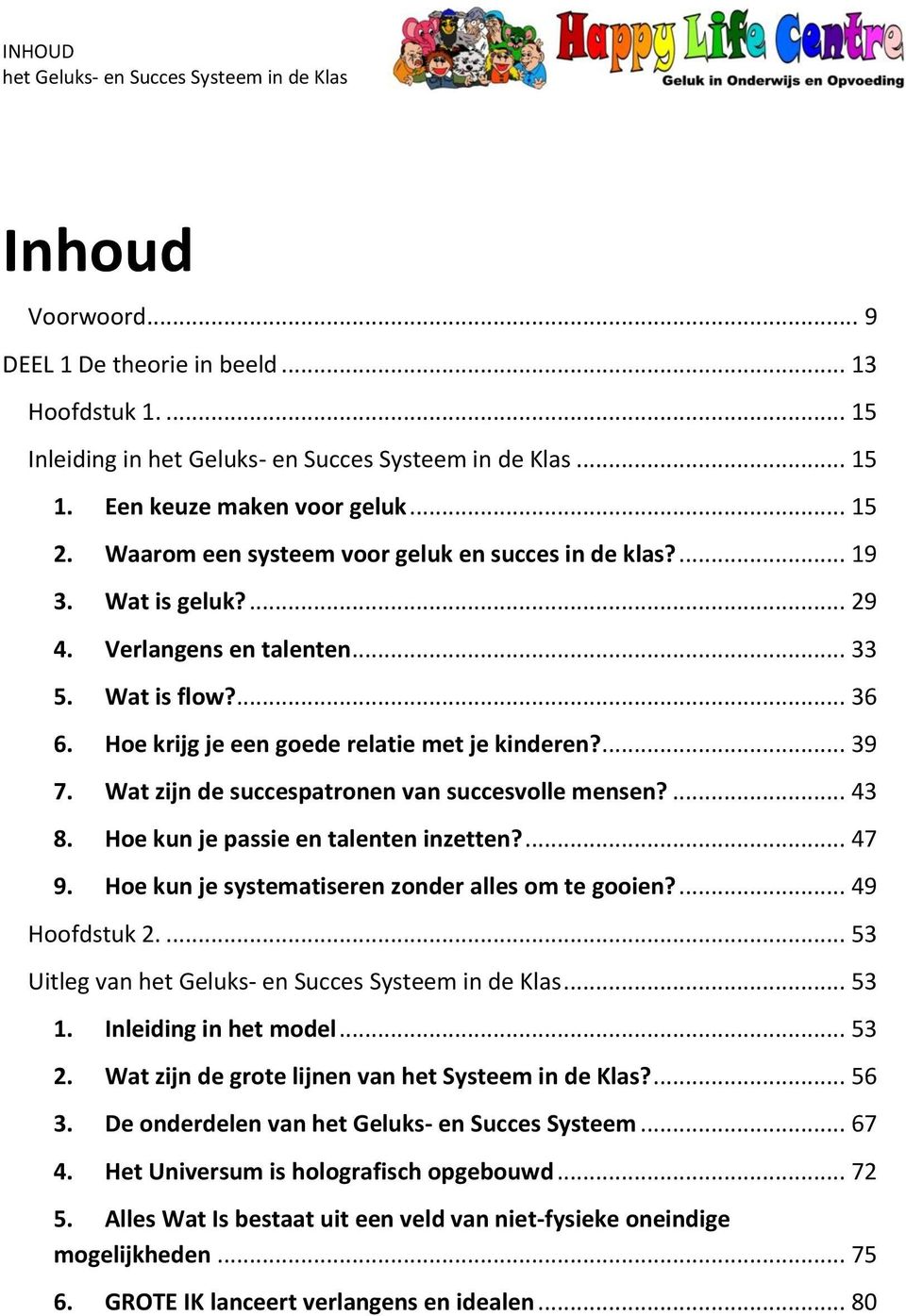 Hoe kun je passie en talenten inzetten?... 47 9. Hoe kun je systematiseren zonder alles om te gooien?... 49 Hoofdstuk 2.... 53 Uitleg van... 53 1. Inleiding in het model... 53 2.