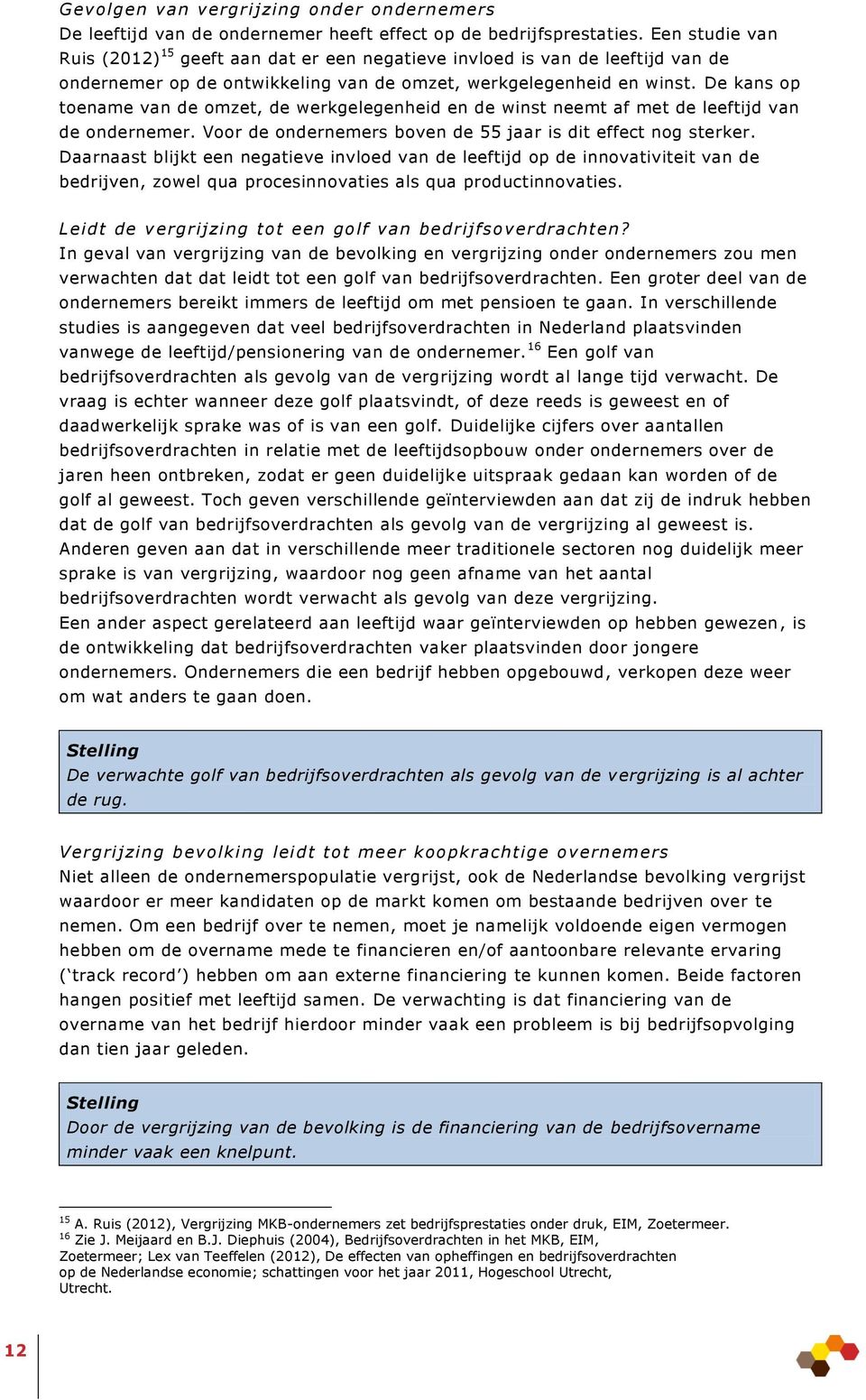 De kans op toename van de omzet, de werkgelegenheid en de winst neemt af met de leeftijd van de ondernemer. Voor de ondernemers boven de 55 jaar is dit effect nog sterker.