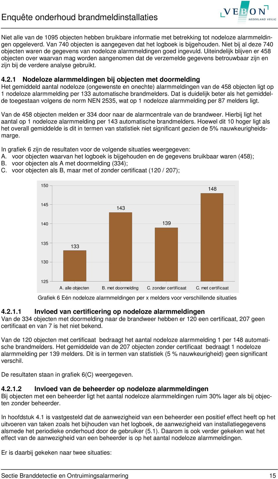 Uiteindelijk blijven er 458 objecten over waarvan mag worden aangenomen dat de verzemelde gegevens betrouwbaar zijn en zijn bij de verdere analyse gebruikt. 4.2.