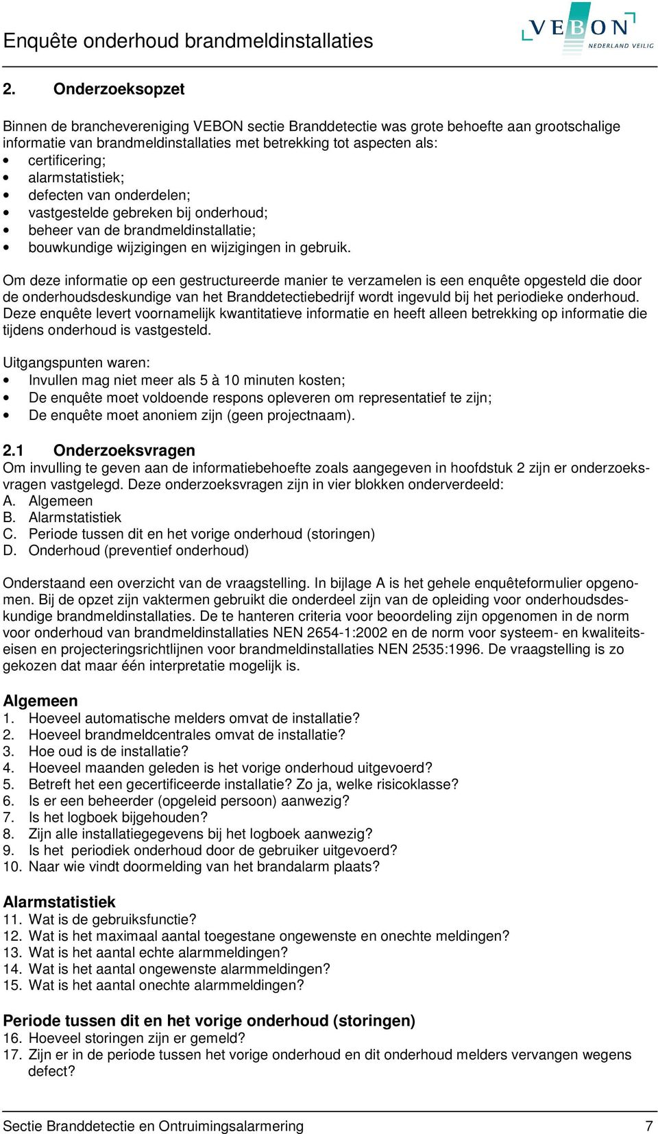 Om deze informatie op een gestructureerde manier te verzamelen is een enquête opgesteld die door de onderhoudsdeskundige van het Branddetectiebedrijf wordt ingevuld bij het periodieke onderhoud.