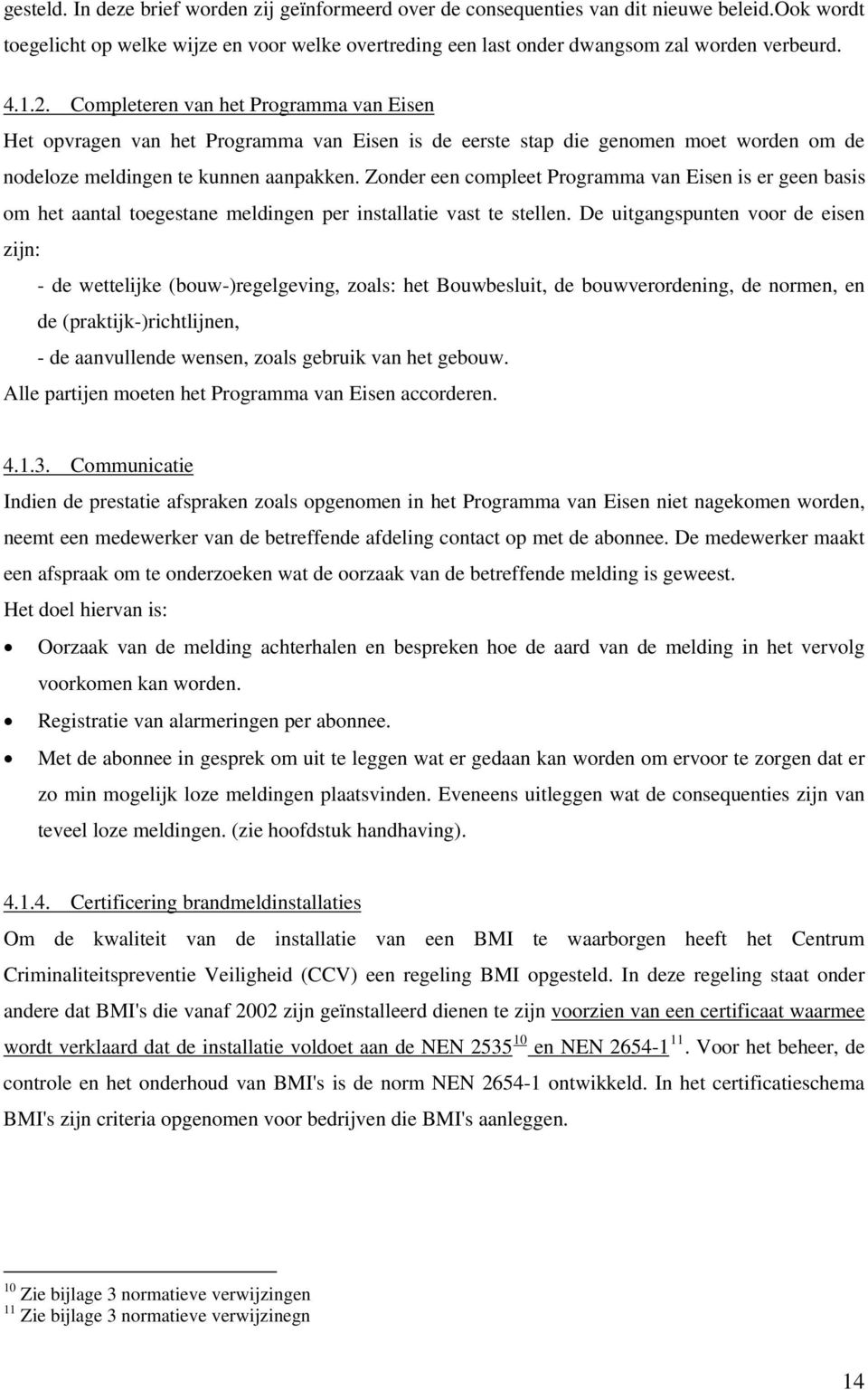 Zonder een compleet Programma van Eisen is er geen basis om het aantal toegestane meldingen per installatie vast te stellen.