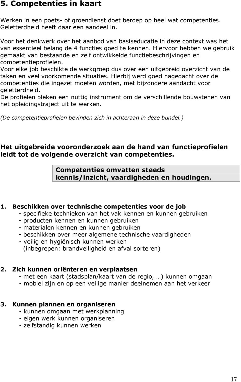 Hiervoor hebben we gebruik gemaakt van bestaande en zelf ontwikkelde functiebeschrijvingen en competentieprofielen.