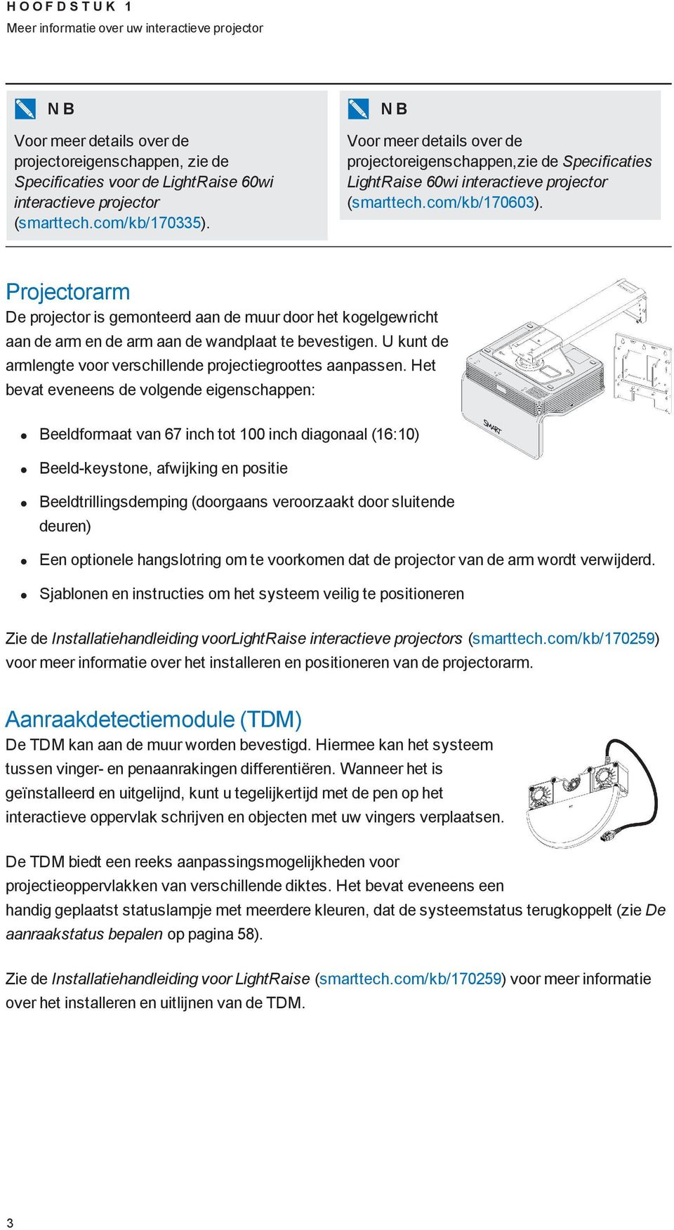 Projectorarm De projector is gemonteerd aan de muur door het kogelgewricht aan de arm en de arm aan de wandplaat te bevestigen. U kunt de armlengte voor verschillende projectiegroottes aanpassen.