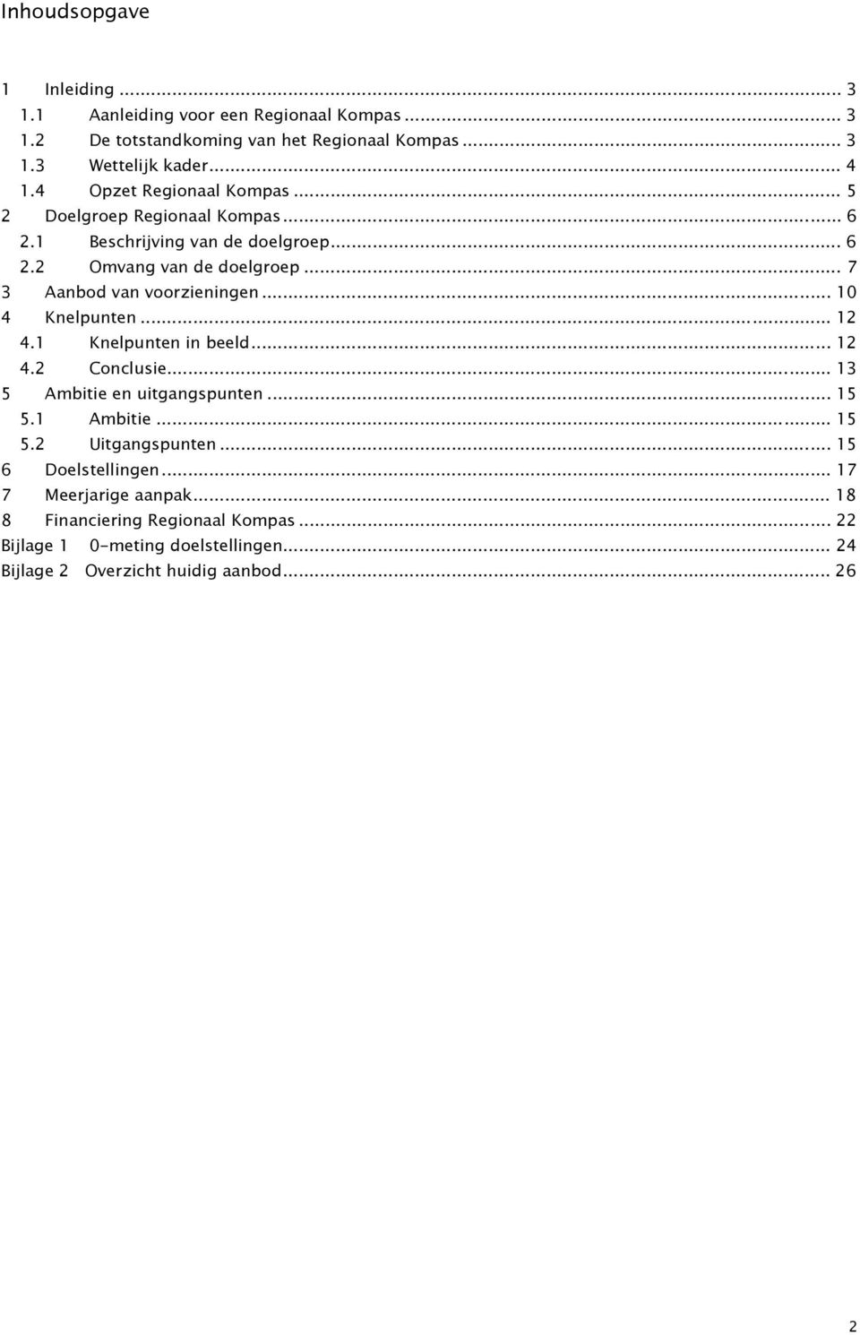 .. 7 3 Aanbod van voorzieningen... 10 4 Knelpunten... 12 4.1 Knelpunten in beeld... 12 4.2 Conclusie... 13 5 Ambitie en uitgangspunten... 15 5.1 Ambitie... 15 5.2 Uitgangspunten.