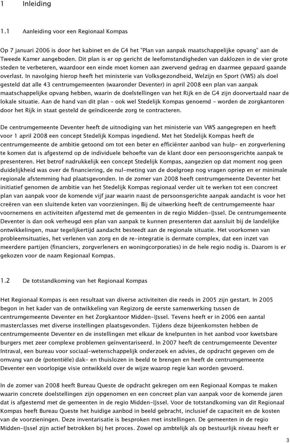 In navolging hierop heeft het ministerie van Volksgezondheid, Welzijn en Sport (VWS) als doel gesteld dat alle 43 centrumgemeenten (waaronder Deventer) in april 2008 een plan van aanpak