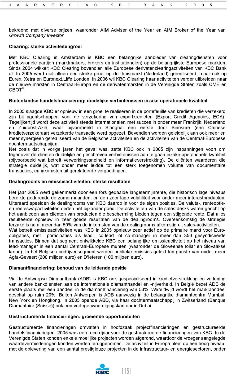 belangrijkste Europese markten. Sinds 2004 wikkelt KBC Clearing bovendien alle Europese derivatenclearingactiviteiten van KBC Bank af.