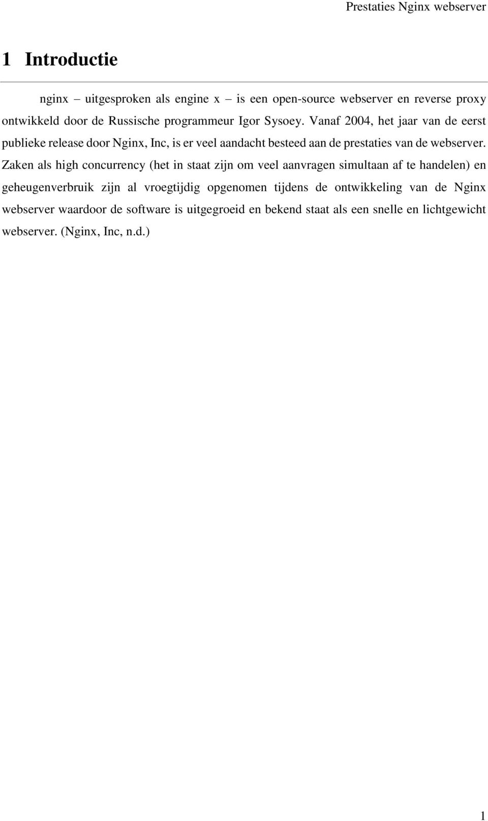 Zaken als high concurrency (het in staat zijn om veel aanvragen simultaan af te handelen) en geheugenverbruik zijn al vroegtijdig opgenomen