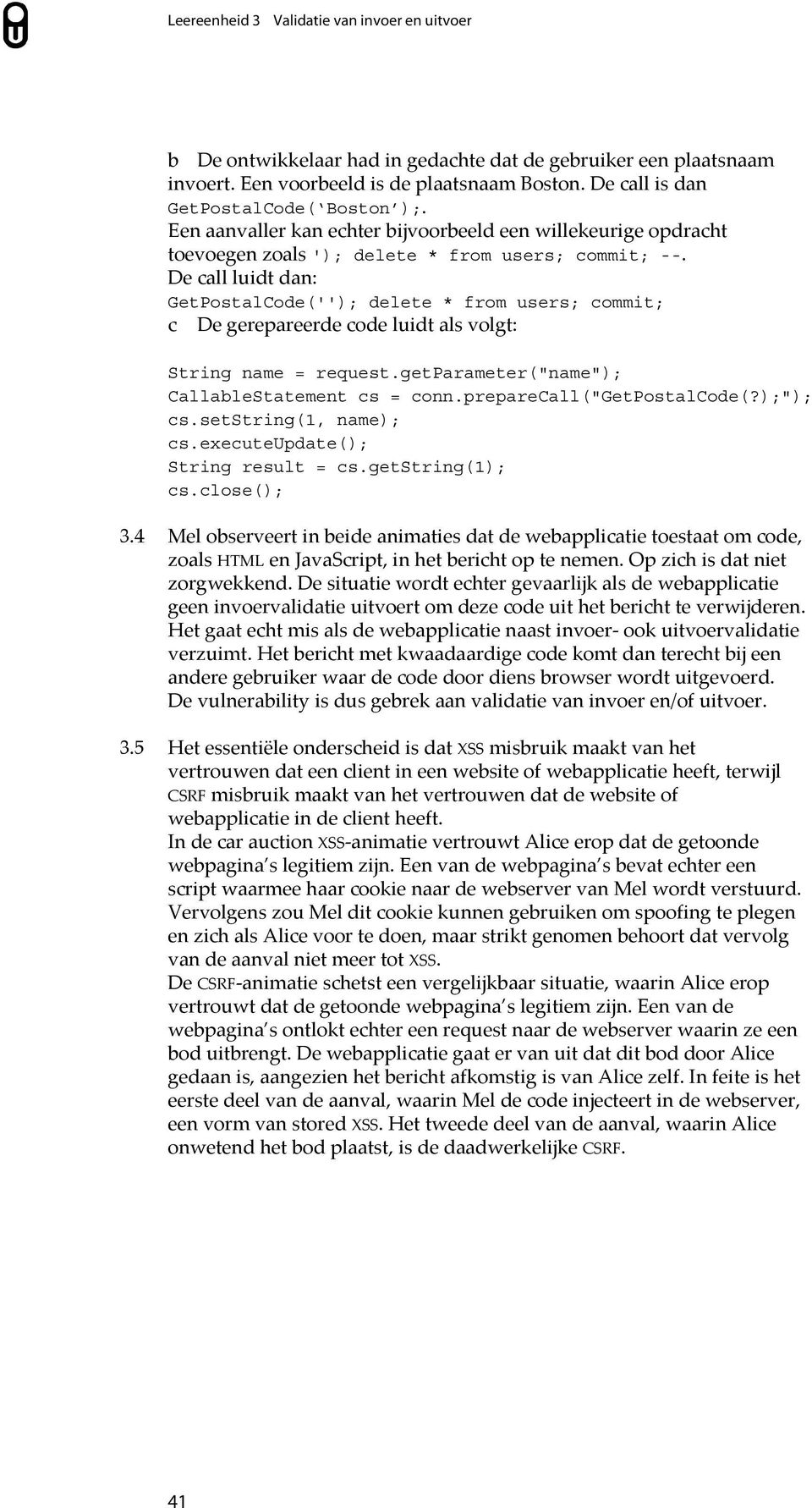 De call luidt dan: GetPostalCode(''); delete * from users; commit; c De gerepareerde code luidt als volgt: String name = request.getparameter("name"); CallableStatement cs = conn.