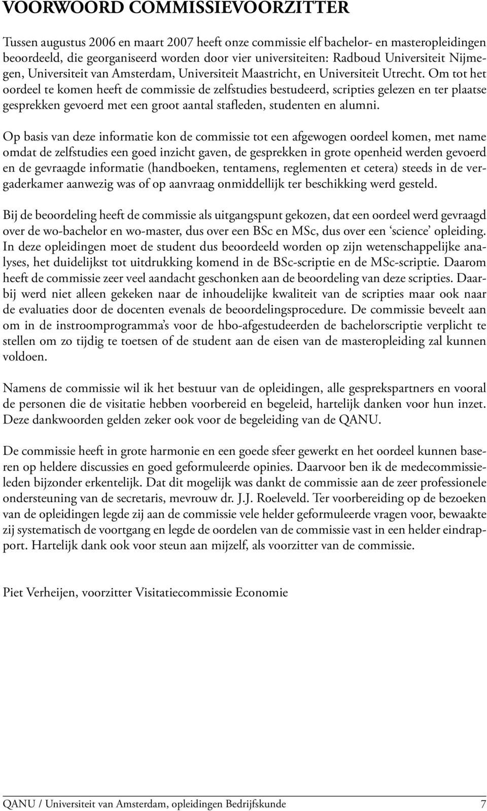 Om tot het oordeel te komen heeft de commissie de zelfstudies bestudeerd, scripties gelezen en ter plaatse gesprekken gevoerd met een groot aantal stafleden, studenten en alumni.