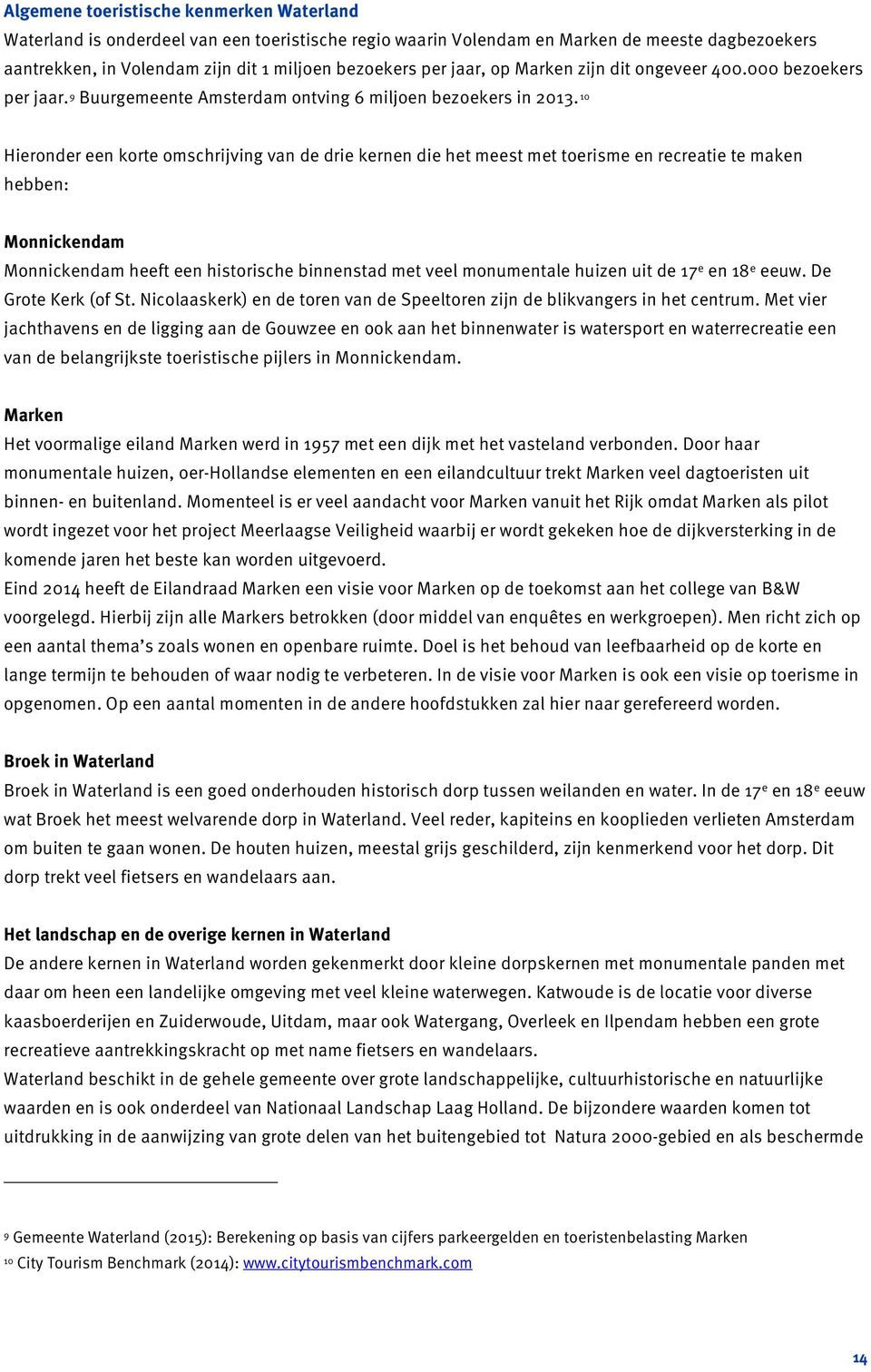 10 Hieronder een korte omschrijving van de drie kernen die het meest met toerisme en recreatie te maken hebben: Monnickendam Monnickendam heeft een historische binnenstad met veel monumentale huizen