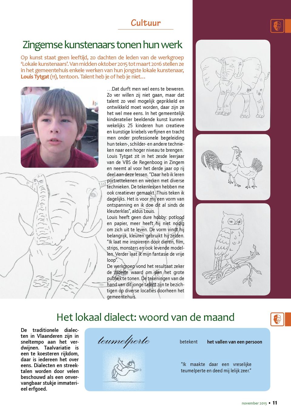 Talent heb je of heb je niet Dat durft men wel eens te beweren. Zo ver willen zij niet gaan, maar dat talent zo veel mogelijk geprikkeld en ontwikkeld moet worden, daar zijn ze het wel mee eens.