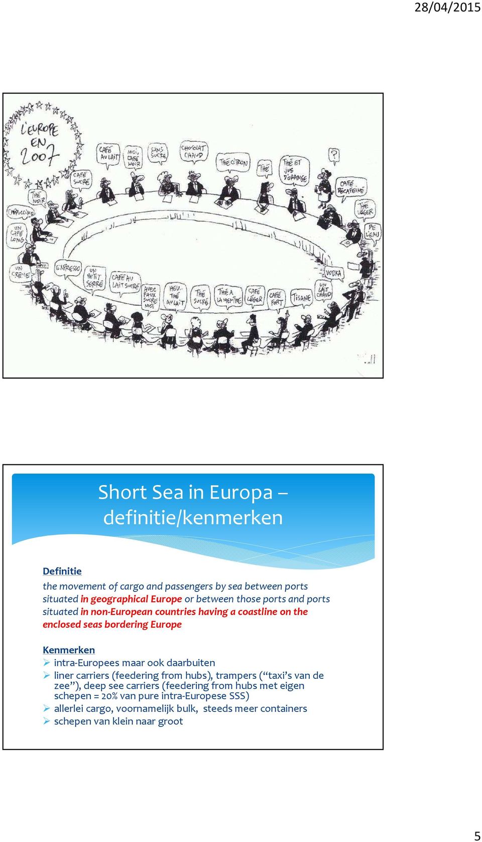 Kenmerken intra-europees maar ook daarbuiten linercarriers (feedering from hubs), trampers ( taxi s van de zee ), deepseecarriers